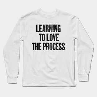 Learning to Love the Process Long Sleeve T-Shirt